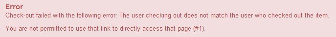 Check-out failed with the following error: The user checking out does not match the user who checked out the item. You are not permitted to use that link to directly access that page.